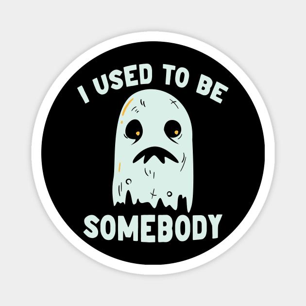 I Used to Be Somebody // Funny Ghost Halloween Magnet by SLAG_Creative